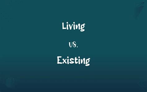 existing vs living|The difference between ‘Living and Existing’ .